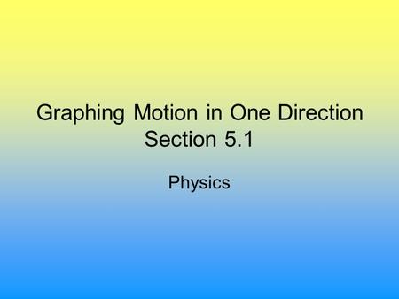 Graphing Motion in One Direction Section 5.1