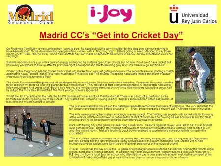 Madrid CCs Get into Cricket Day On Friday the 7th of May, it was raining when I went to bed. My hopes of having sunny weather for the clubs big day out.