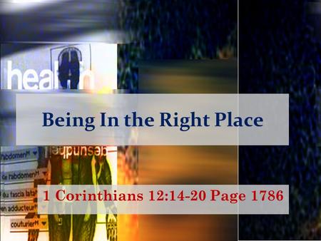 Being In the Right Place 1 Corinthians 12:14-20 Page 1786.