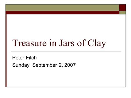 Treasure in Jars of Clay Peter Fitch Sunday, September 2, 2007.