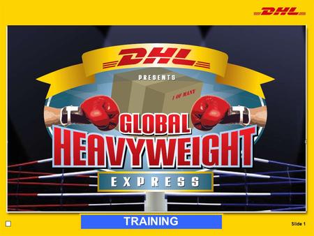 Slide 1 TRAINING. Slide 2 What is the Global Heavyweight Express about? How? nTarget the right customers and decision makers nUnderstand where DHL can.