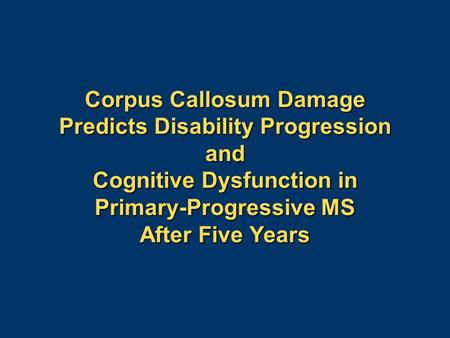 Corpus Callosum Damage Predicts Disability Progression and Cognitive Dysfunction in Primary-Progressive MS After Five Years.