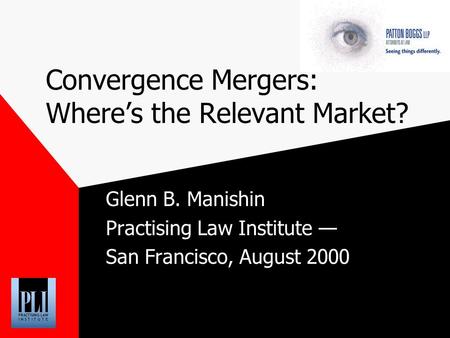 Convergence Mergers: Wheres the Relevant Market? Glenn B. Manishin Practising Law Institute San Francisco, August 2000.
