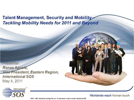© 2011 AEA International Holdings Pte. Ltd. For permission to reprint contact International SOS. Talent Management, Security and Mobility – Tackling Mobility.