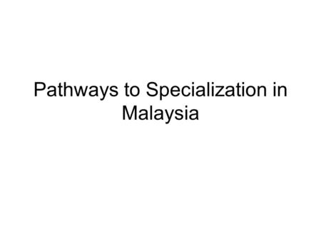 Pathways to Specialization in Malaysia