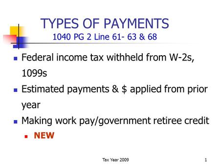 Tax Year 20091 TYPES OF PAYMENTS 1040 PG 2 Line 61- 63 & 68 Federal income tax withheld from W-2s, 1099s Estimated payments & $ applied from prior year.