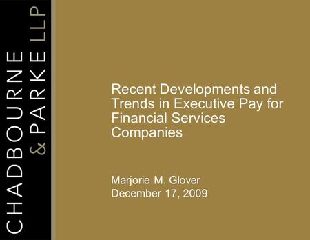 Recent Developments and Trends in Executive Pay for Financial Services Companies Marjorie M. Glover December 17, 2009.