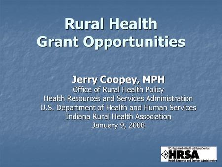 Rural Health Grant Opportunities Jerry Coopey, MPH Office of Rural Health Policy Health Resources and Services Administration U.S. Department of Health.