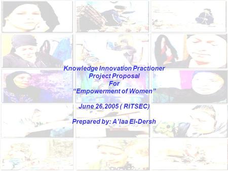 Knowledge Innovation Practioner Project Proposal For Empowerment of Women June 26,2005 ( RITSEC) Prepared by: Alaa El-Dersh.