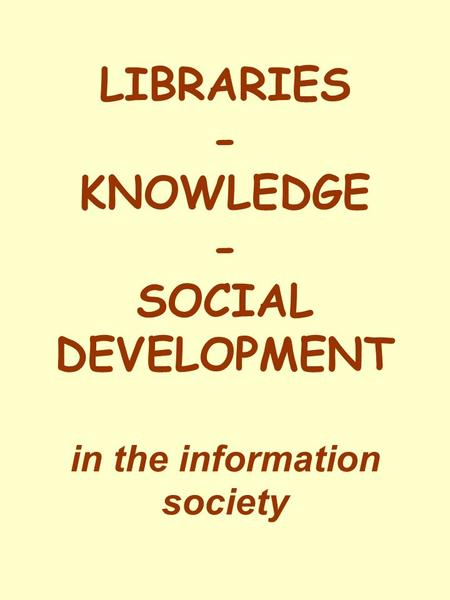 LIBRARIES - KNOWLEDGE - SOCIAL DEVELOPMENT in the information society.