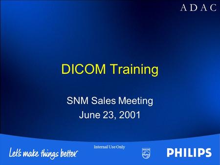 A D A C Internal Use Only DICOM Training SNM Sales Meeting June 23, 2001.