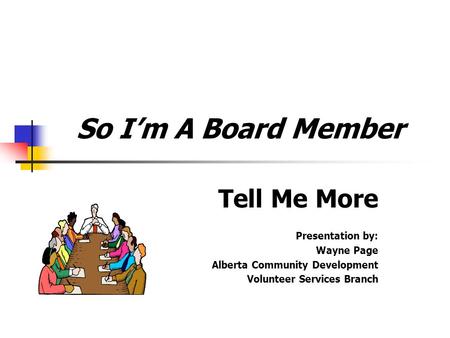 So I’m A Board Member Tell Me More Presentation by: Wayne Page