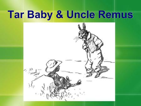 Tar Baby & Uncle Remus.