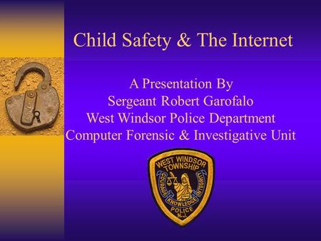 Child Safety & The Internet A Presentation By Sergeant Robert Garofalo West Windsor Police Department Computer Forensic & Investigative Unit.