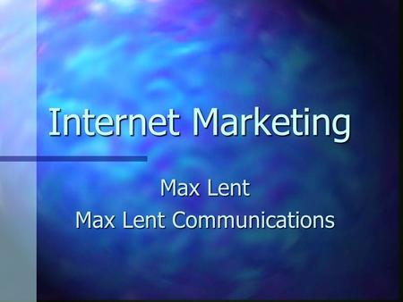 Internet Marketing Max Lent Max Lent Communications.
