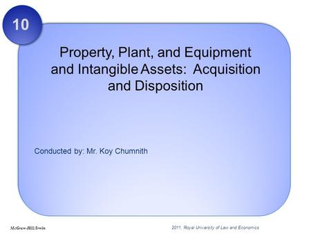 10 Property, Plant, and Equipment and Intangible Assets: Acquisition and Disposition Chapter 10: Property, Plant, and Equipment and Intangible Assets: