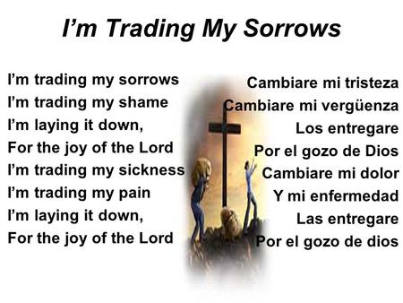I’m Trading My Sorrows I’m trading my sorrows Cambiare mi tristeza