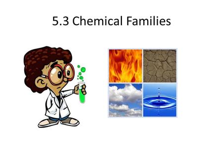 5.3 Chemical Families.