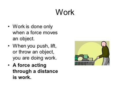Work Work is done only when a force moves an object.