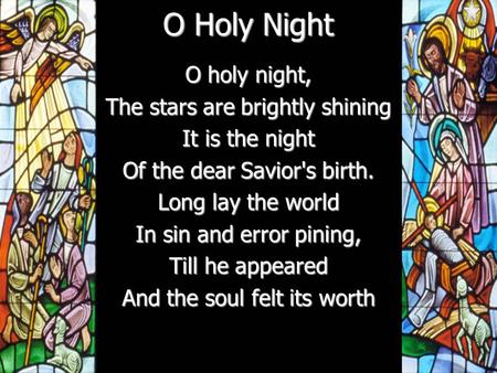 O Holy Night O holy night, The stars are brightly shining It is the night Of the dear Savior's birth. Long lay the world In sin and error pining, Till.