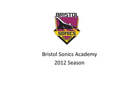 Bristol Sonics Academy 2012 Season. Bristol Schools Coaching &Festival Other schools(outside of coaching programme) RU Clubs Junior Sections South EastWest.