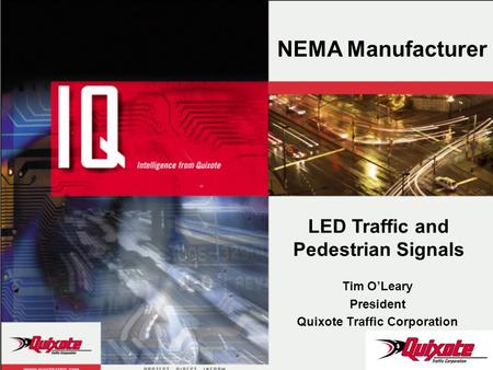 Tim OLeary President Quixote Traffic Corporation NEMA Manufacturer LED Traffic and Pedestrian Signals.