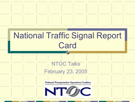 National Traffic Signal Report Card NTOC Talks February 23, 2005.