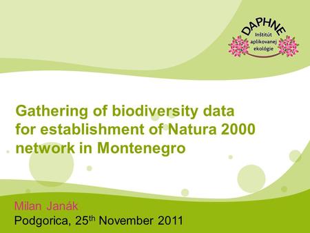 Milan Janák Podgorica, 25 th November 2011 Gathering of biodiversity data for establishment of Natura 2000 network in Montenegro.