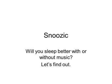 Snoozic Will you sleep better with or without music? Lets find out.