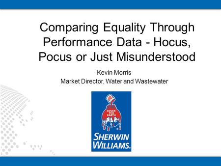 Kevin Morris Market Director, Water and Wastewater Comparing Equality Through Performance Data - Hocus, Pocus or Just Misunderstood.