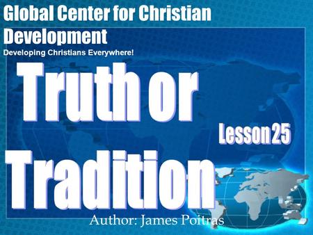 Author: James Poitras Global Center for Christian Development Developing Christians Everywhere!
