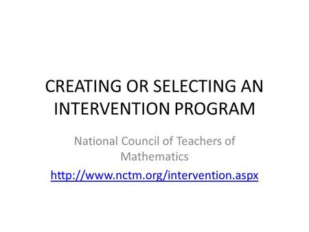 CREATING OR SELECTING AN INTERVENTION PROGRAM National Council of Teachers of Mathematics