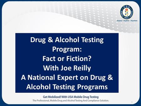 1 Drug & Alcohol Testing Program: Fact or Fiction? With Joe Reilly A National Expert on Drug & Alcohol Testing Programs.