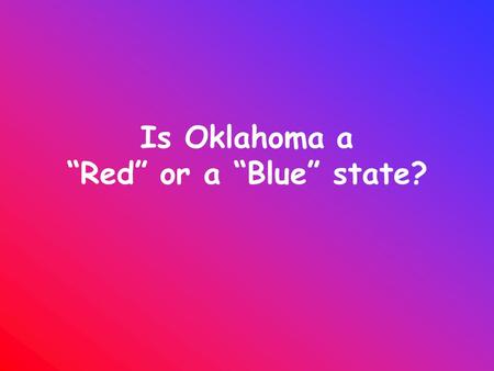 Is Oklahoma a Red or a Blue state?. A Red state tends to support Republicans for public office A Blue state tends to support Democrats for public office.