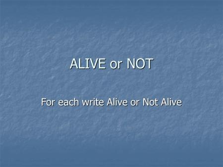 ALIVE or NOT For each write Alive or Not Alive. Is wood alive?