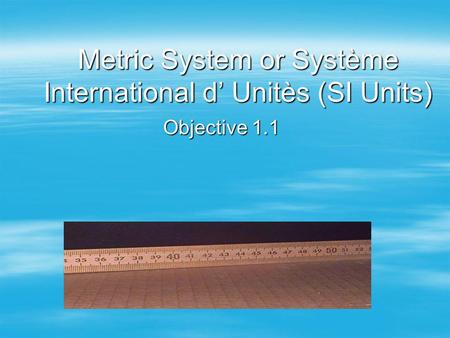 Metric System or Système International d’ Unitès (SI Units)