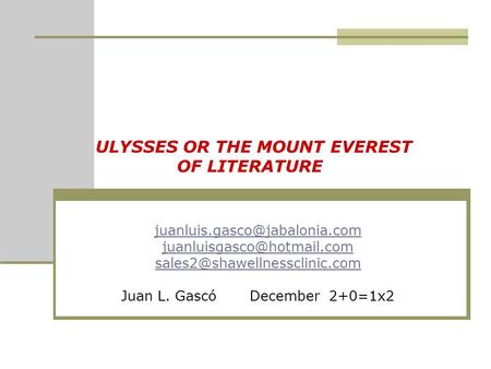 ULYSSES OR THE MOUNT EVEREST OF LITERATURE  Juan L. Gascó December 2+0=1x2.