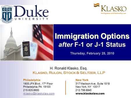 Immigration Options Immigration Options after F-1 or J-1 Status Thursday, February 25, 2010 H. Ronald Klasko, Esq. Klasko, Rulon, Stock & Seltzer, LLP.
