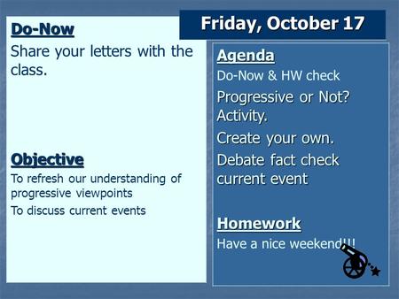 Do-Now Share your letters with the class.Objective To refresh our understanding of progressive viewpoints To discuss current events Friday, October 17.