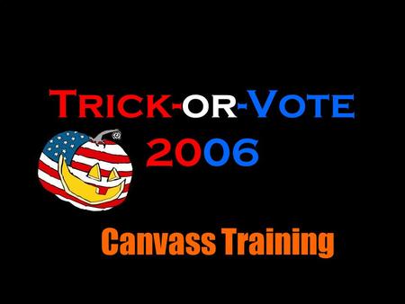 Trick-or-Vote 2006 Canvass Training. WALKING & KNOCKING for DEMOCRACY! We will be knocking on doors to get out the vote. Its the best way, on the best.