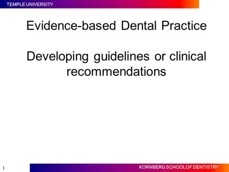 Evidence-based Dental Practice Developing guidelines or clinical recommendations Slide #1 This lecture follows the previous online lecture on evidence.