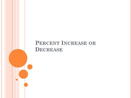 P ERCENT I NCREASE OR D ECREASE. H OW CAN YOU USE PERCENTS TO SHOW CHANGE ? Example: To show what percent the prices increase or decrease. X = Difference.