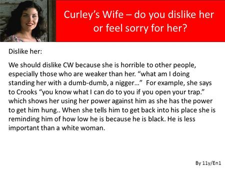 Dislike her: We should dislike CW because she is horrible to other people, especially those who are weaker than her. “what am I doing standing her with.