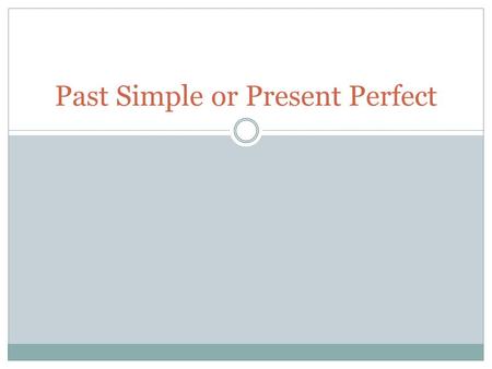 Past Simple or Present Perfect