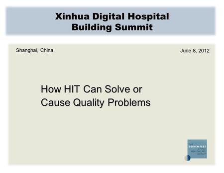 Xinhua Digital Hospital Building Summit How HIT Can Solve or Cause Quality Problems Shanghai, China June 8, 2012.