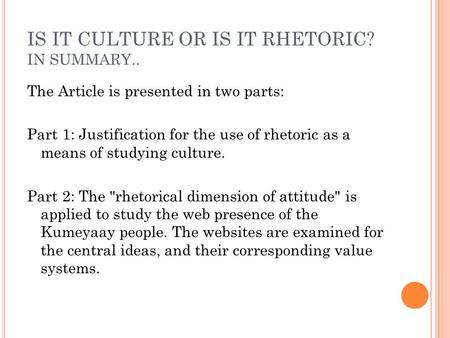 IS IT CULTURE OR IS IT RHETORIC? IN SUMMARY.. The Article is presented in two parts: Part 1: Justification for the use of rhetoric as a means of studying.