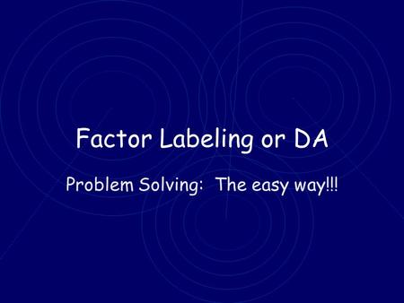 Factor Labeling or DA Problem Solving: The easy way!!!