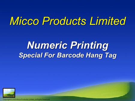Copyright © 2005 Micco Products Limited. All Rights Reserved. Micco Products Limited Numeric Printing Special For Barcode Hang Tag.
