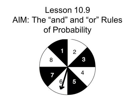 Lesson 10.9 AIM: The and and or Rules of Probability.