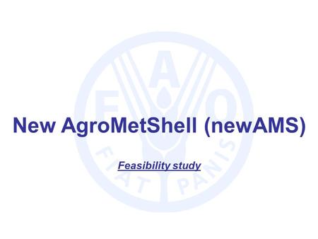 New AgroMetShell (newAMS) Feasibility study. Objectives To provide a unique shell in which to integrate all software tools to be used for crop monitoring.